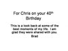For Chris on your 40th Birthday