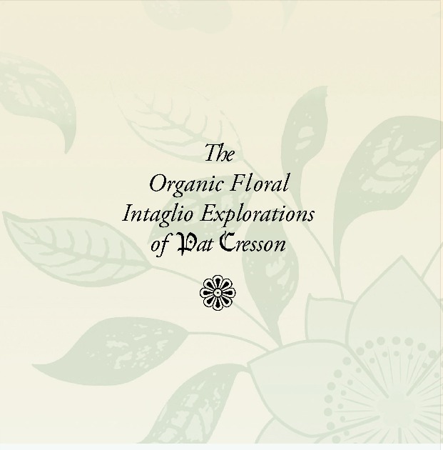 The Organic Floral Intaglio Explorations of Pat Cresson