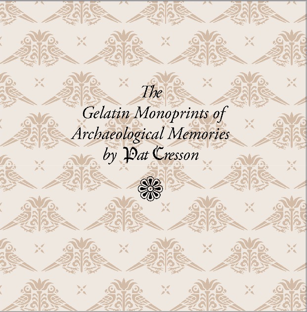 The Gelatin Monoprints of Archaeological Memories by Pat Cresson
